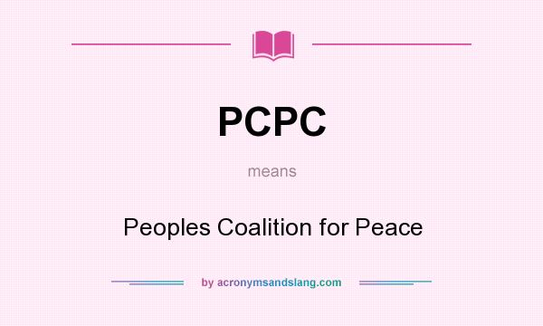 What does PCPC mean? It stands for Peoples Coalition for Peace