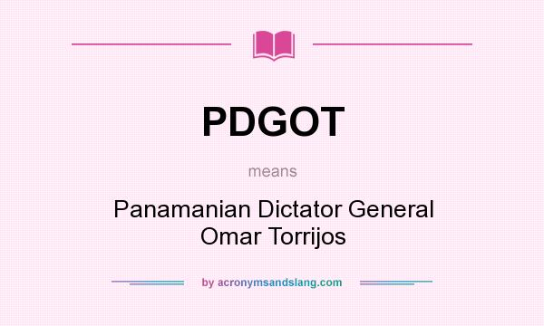 What does PDGOT mean? It stands for Panamanian Dictator General Omar Torrijos
