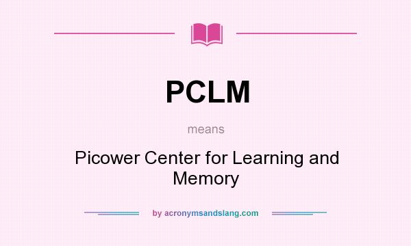 What does PCLM mean? It stands for Picower Center for Learning and Memory