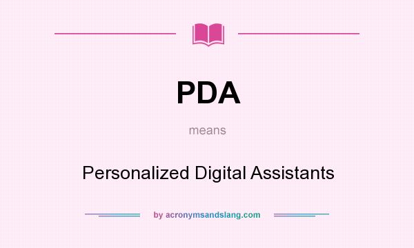What does PDA mean? It stands for Personalized Digital Assistants