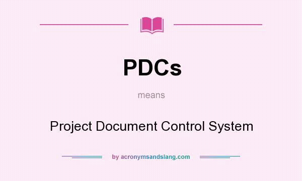 What does PDCs mean? It stands for Project Document Control System