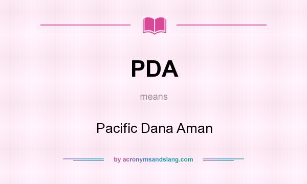 What does PDA mean? It stands for Pacific Dana Aman