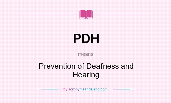 What does PDH mean? It stands for Prevention of Deafness and Hearing