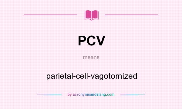 What does PCV mean? It stands for parietal-cell-vagotomized