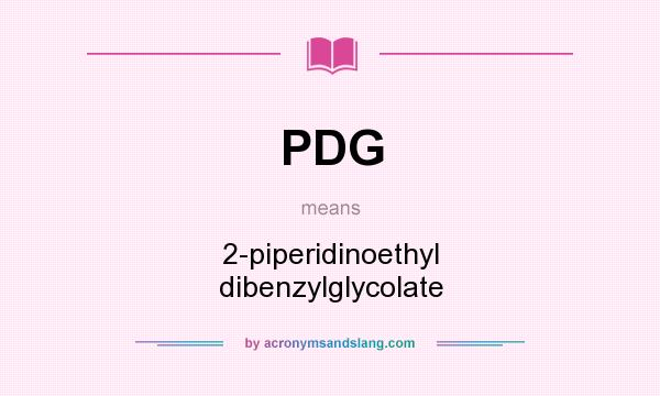 What does PDG mean? It stands for 2-piperidinoethyl dibenzylglycolate