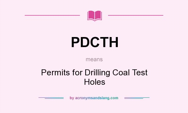What does PDCTH mean? It stands for Permits for Drilling Coal Test Holes