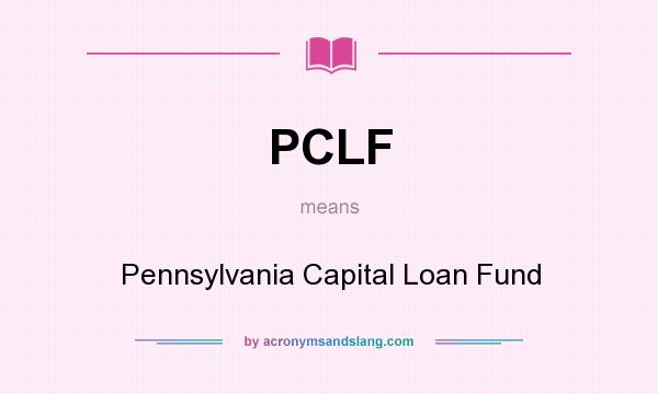 What does PCLF mean? It stands for Pennsylvania Capital Loan Fund
