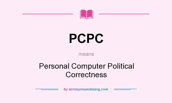 What does PCPC mean? It stands for Personal Computer Political Correctness