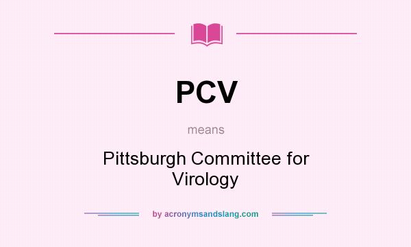 What does PCV mean? It stands for Pittsburgh Committee for Virology