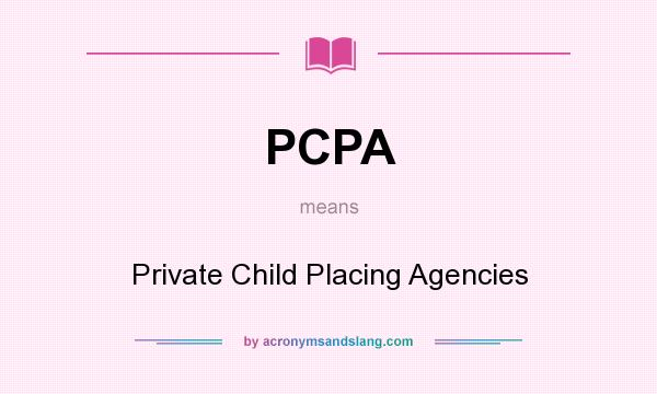What does PCPA mean? It stands for Private Child Placing Agencies