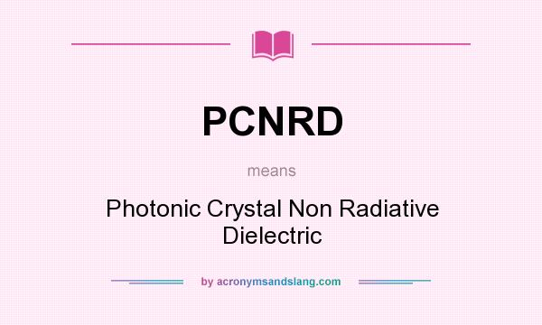 What does PCNRD mean? It stands for Photonic Crystal Non Radiative Dielectric