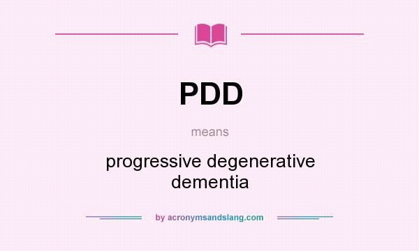 What does PDD mean? It stands for progressive degenerative dementia