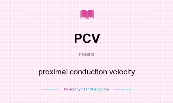 What does PCV mean? It stands for proximal conduction velocity