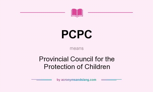 What does PCPC mean? It stands for Provincial Council for the Protection of Children