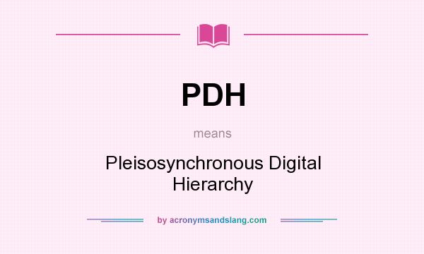 What does PDH mean? It stands for Pleisosynchronous Digital Hierarchy