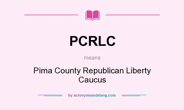 What does PCRLC mean? It stands for Pima County Republican Liberty Caucus