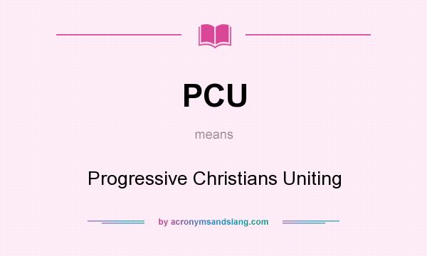 What does PCU mean? It stands for Progressive Christians Uniting