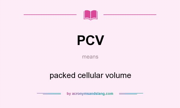 What does PCV mean? It stands for packed cellular volume