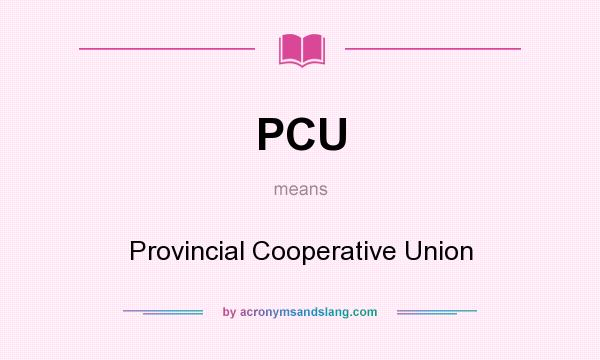 What does PCU mean? It stands for Provincial Cooperative Union