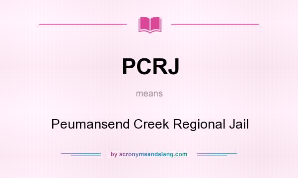 What does PCRJ mean? It stands for Peumansend Creek Regional Jail