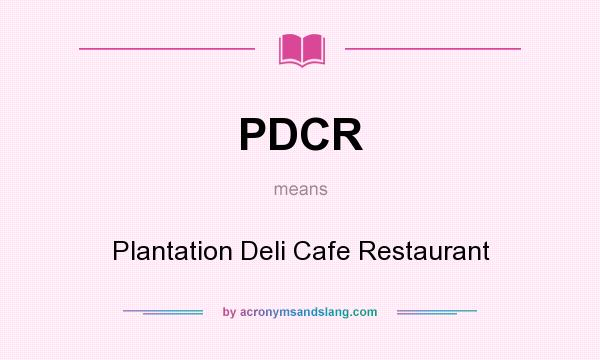 What does PDCR mean? It stands for Plantation Deli Cafe Restaurant