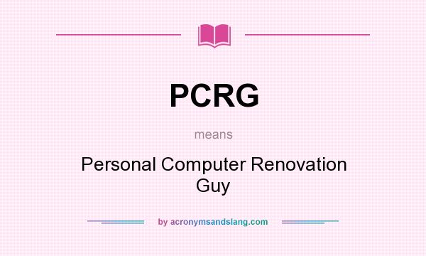What does PCRG mean? It stands for Personal Computer Renovation Guy