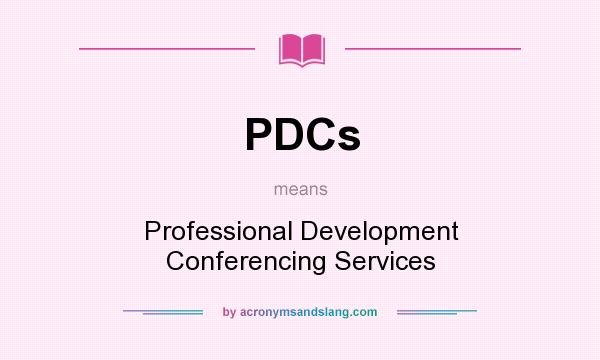 What does PDCs mean? It stands for Professional Development Conferencing Services