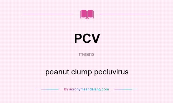 What does PCV mean? It stands for peanut clump pecluvirus