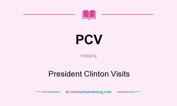 What does PCV mean? It stands for President Clinton Visits