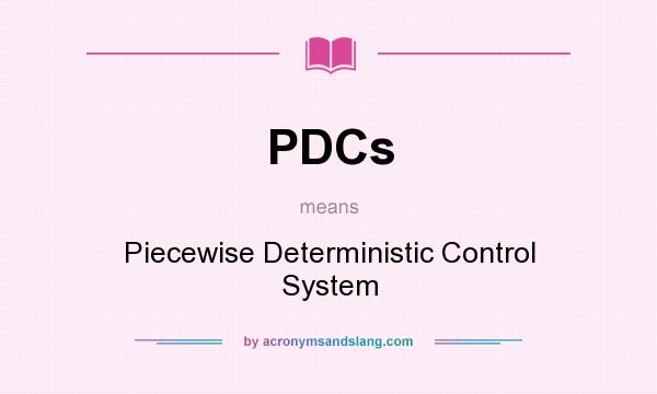 What does PDCs mean? It stands for Piecewise Deterministic Control System