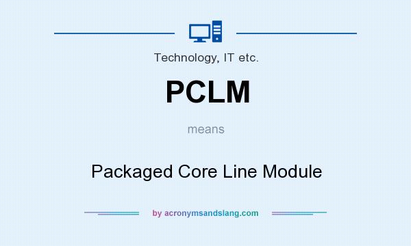 What does PCLM mean? It stands for Packaged Core Line Module