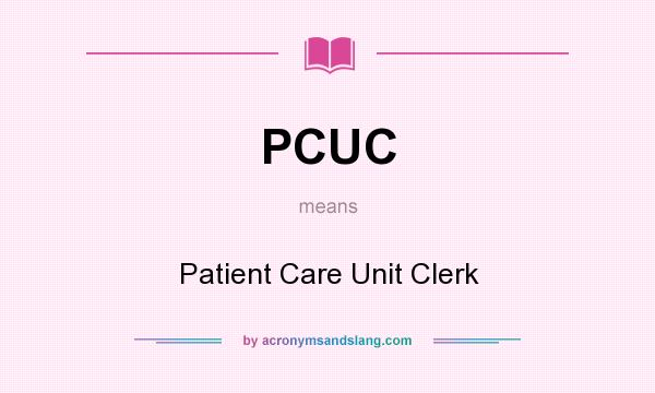 What does PCUC mean? It stands for Patient Care Unit Clerk