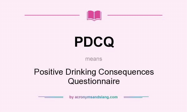 What does PDCQ mean? It stands for Positive Drinking Consequences Questionnaire