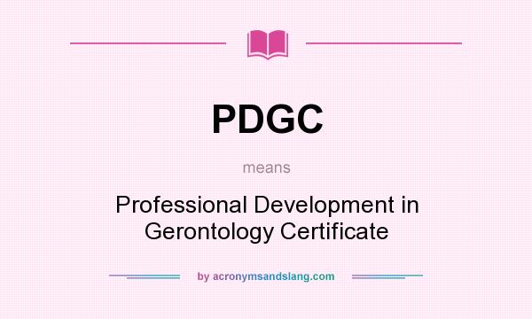 What does PDGC mean? It stands for Professional Development in Gerontology Certificate