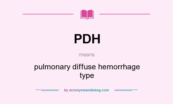 What does PDH mean? It stands for pulmonary diffuse hemorrhage type