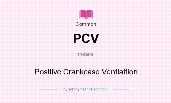 What does PCV mean? It stands for Positive Crankcase Ventialtion