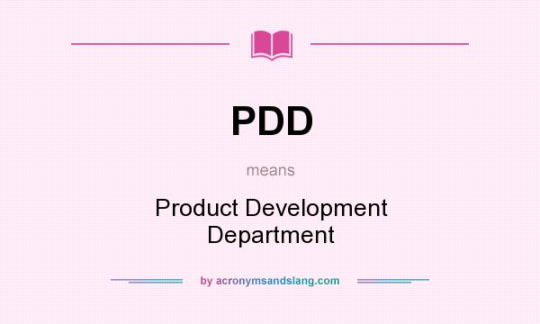 What does PDD mean? It stands for Product Development Department