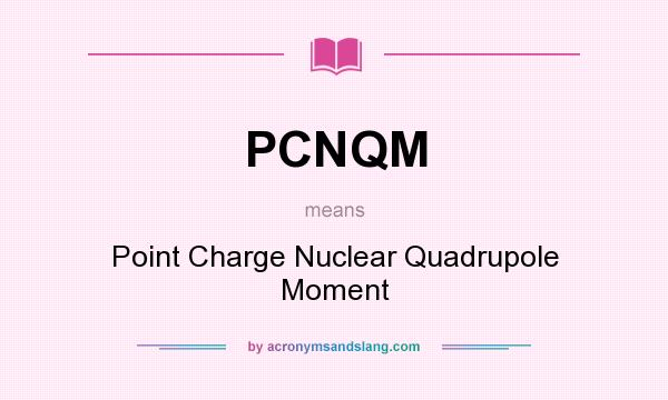What does PCNQM mean? It stands for Point Charge Nuclear Quadrupole Moment