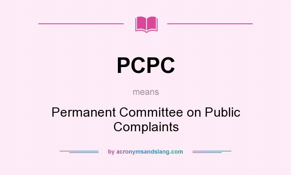 What does PCPC mean? It stands for Permanent Committee on Public Complaints