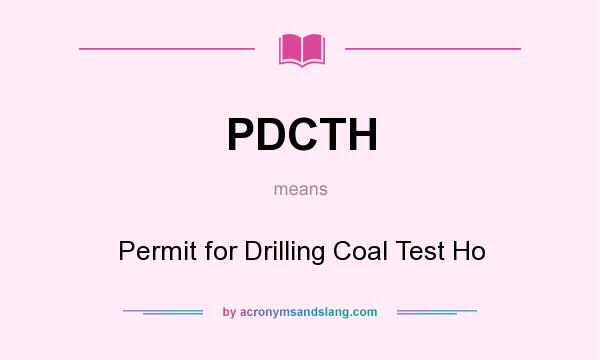 What does PDCTH mean? It stands for Permit for Drilling Coal Test Ho