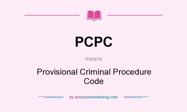 What does PCPC mean? It stands for Provisional Criminal Procedure Code
