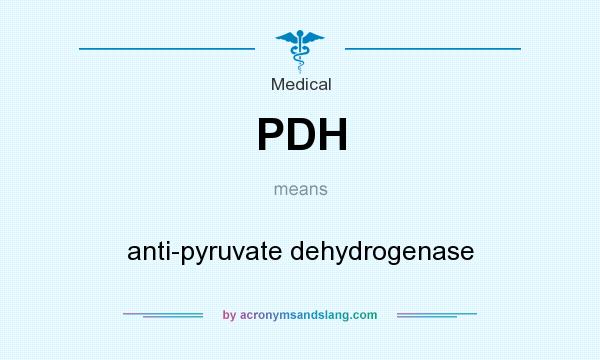 What does PDH mean? It stands for anti-pyruvate dehydrogenase