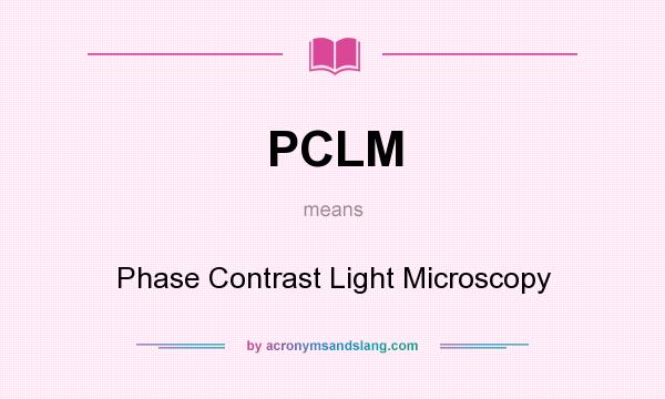 What does PCLM mean? It stands for Phase Contrast Light Microscopy