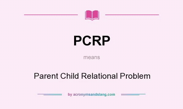 What does PCRP mean? It stands for Parent Child Relational Problem