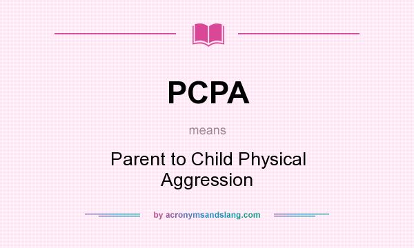 What does PCPA mean? It stands for Parent to Child Physical Aggression