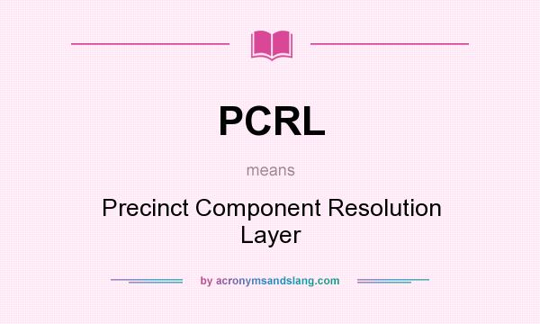 What does PCRL mean? It stands for Precinct Component Resolution Layer