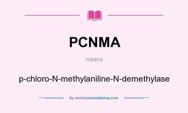 What does PCNMA mean? It stands for p-chloro-N-methylaniline-N-demethylase
