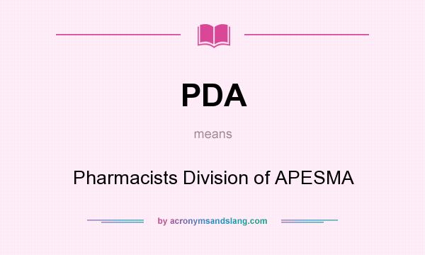 What does PDA mean? It stands for Pharmacists Division of APESMA