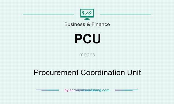 What does PCU mean? It stands for Procurement Coordination Unit