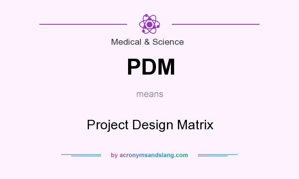 What does PDM mean? It stands for Project Design Matrix